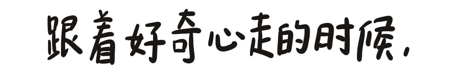 跟着好奇心走的时候