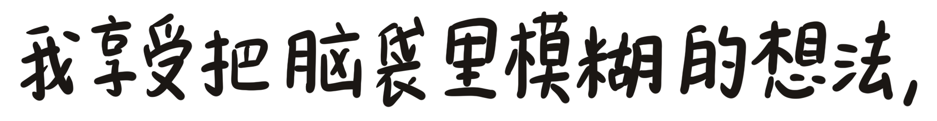 我享受把脑袋里模糊的想法